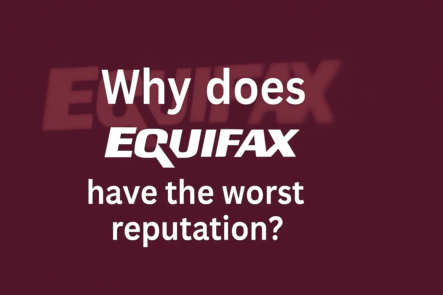 Why does Equifax have the worst reputation?