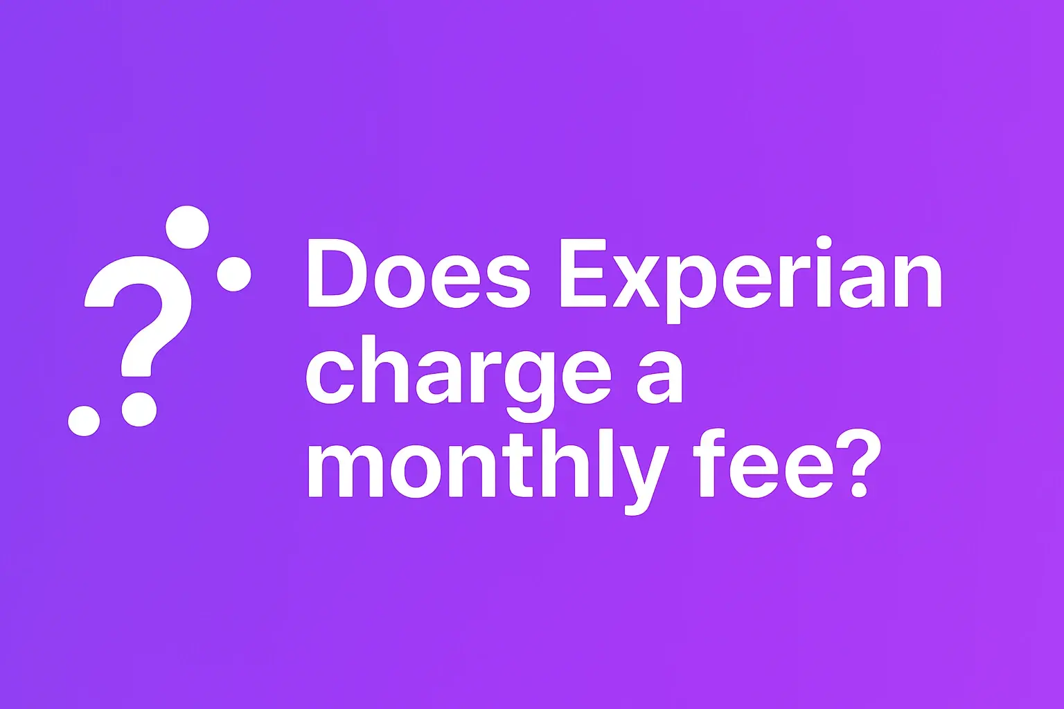Does Experian charge a monthly fee?