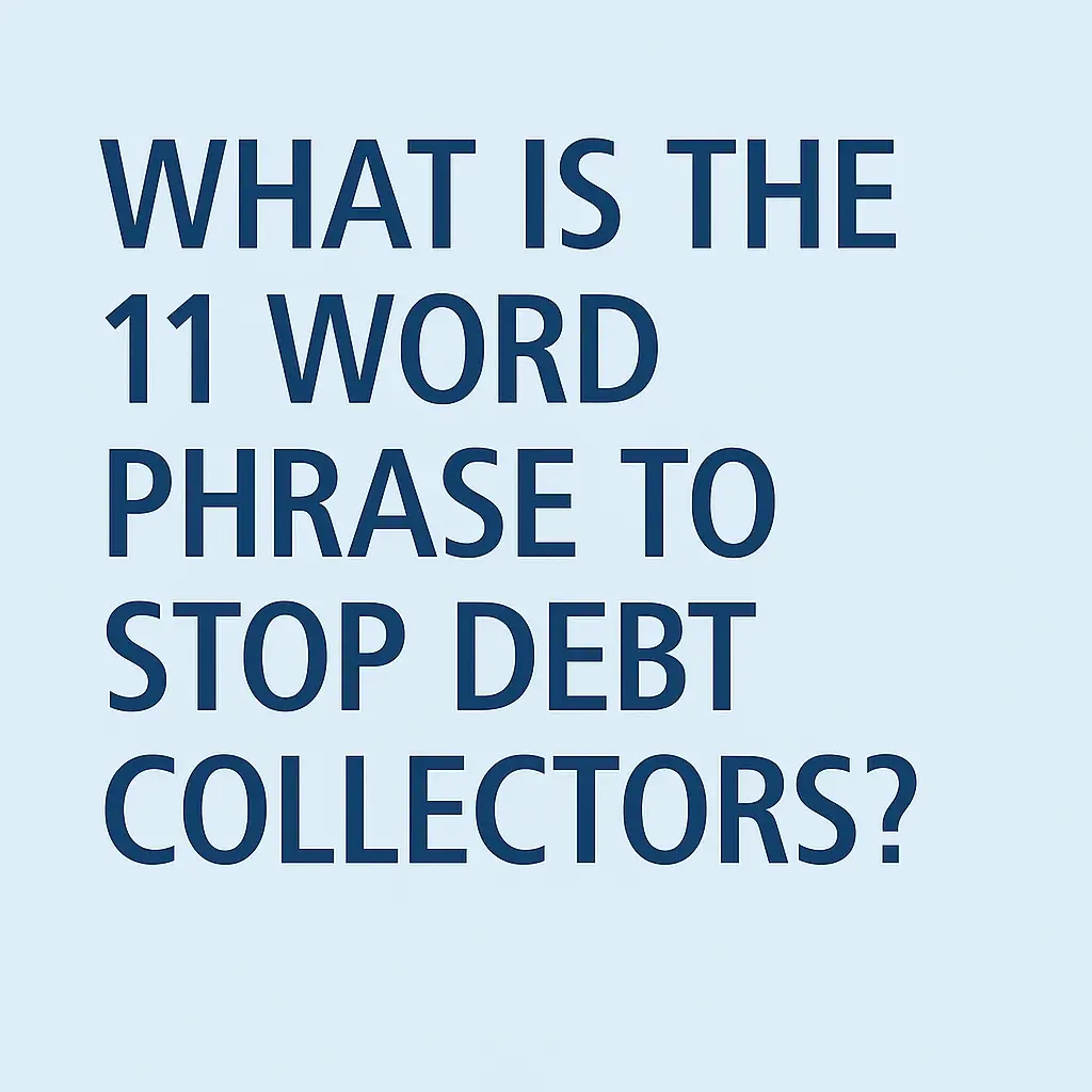 What is the 11 word phrase to stop debt collectors?